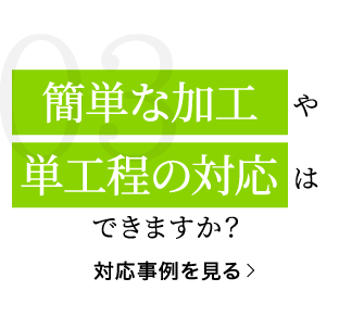 簡単な加工や単工程の対応はできますか？